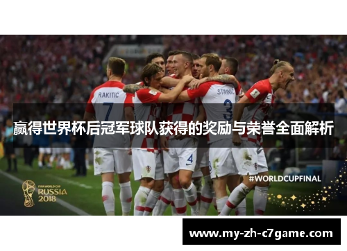 赢得世界杯后冠军球队获得的奖励与荣誉全面解析 赢得世界杯后冠军球队获得的奖励与荣誉全面解析