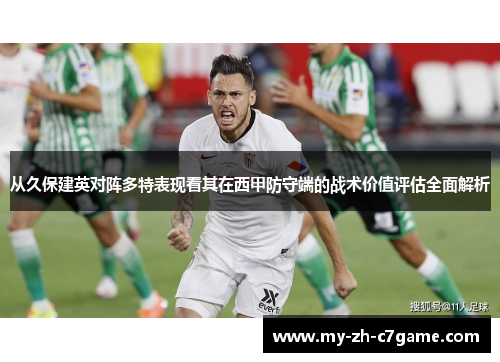 从久保建英对阵多特表现看其在西甲防守端的战术价值评估全面解析 从久保建英对阵多特表现看其在西甲防守端的战术价值评估全面解析