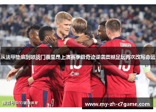 从法甲垫底到欧战门票里昂上演赛季级奇迹逆袭震撼足坛再次改写命运