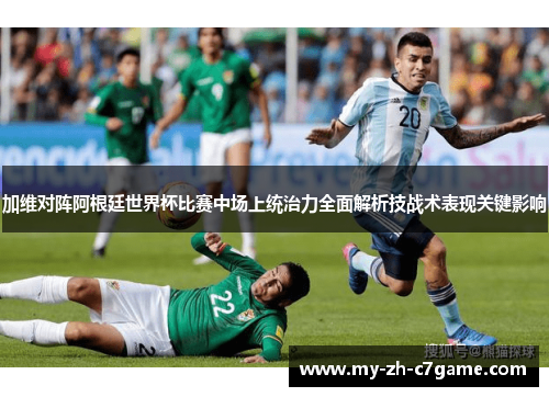 加维对阵阿根廷世界杯比赛中场上统治力全面解析技战术表现关键影响 加维对阵阿根廷世界杯比赛中场上统治力全面解析技战术表现关键影响