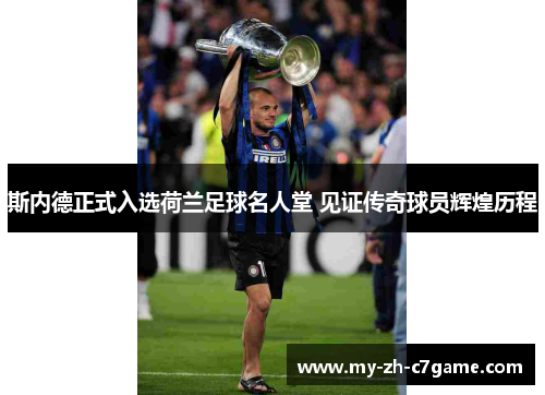 斯内德正式入选荷兰足球名人堂 见证传奇球员辉煌历程 斯内德正式入选荷兰足球名人堂 见证传奇球员辉煌历程