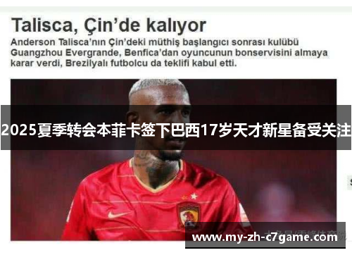 2025夏季转会本菲卡签下巴西17岁天才新星备受关注 2025夏季转会本菲卡签下巴西17岁天才新星备受关注