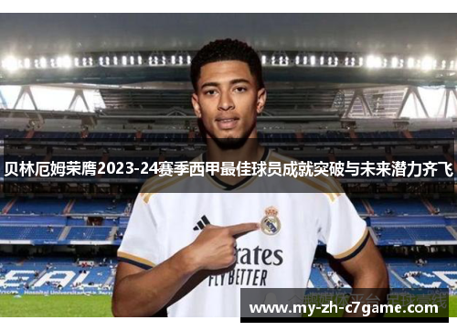 贝林厄姆荣膺2023-24赛季西甲最佳球员成就突破与未来潜力齐飞